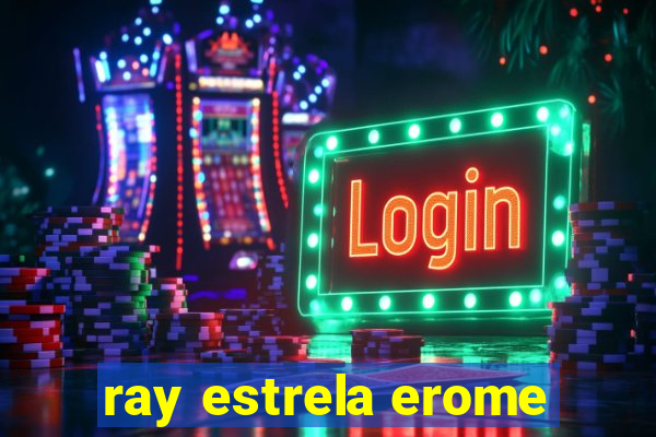 ray estrela erome